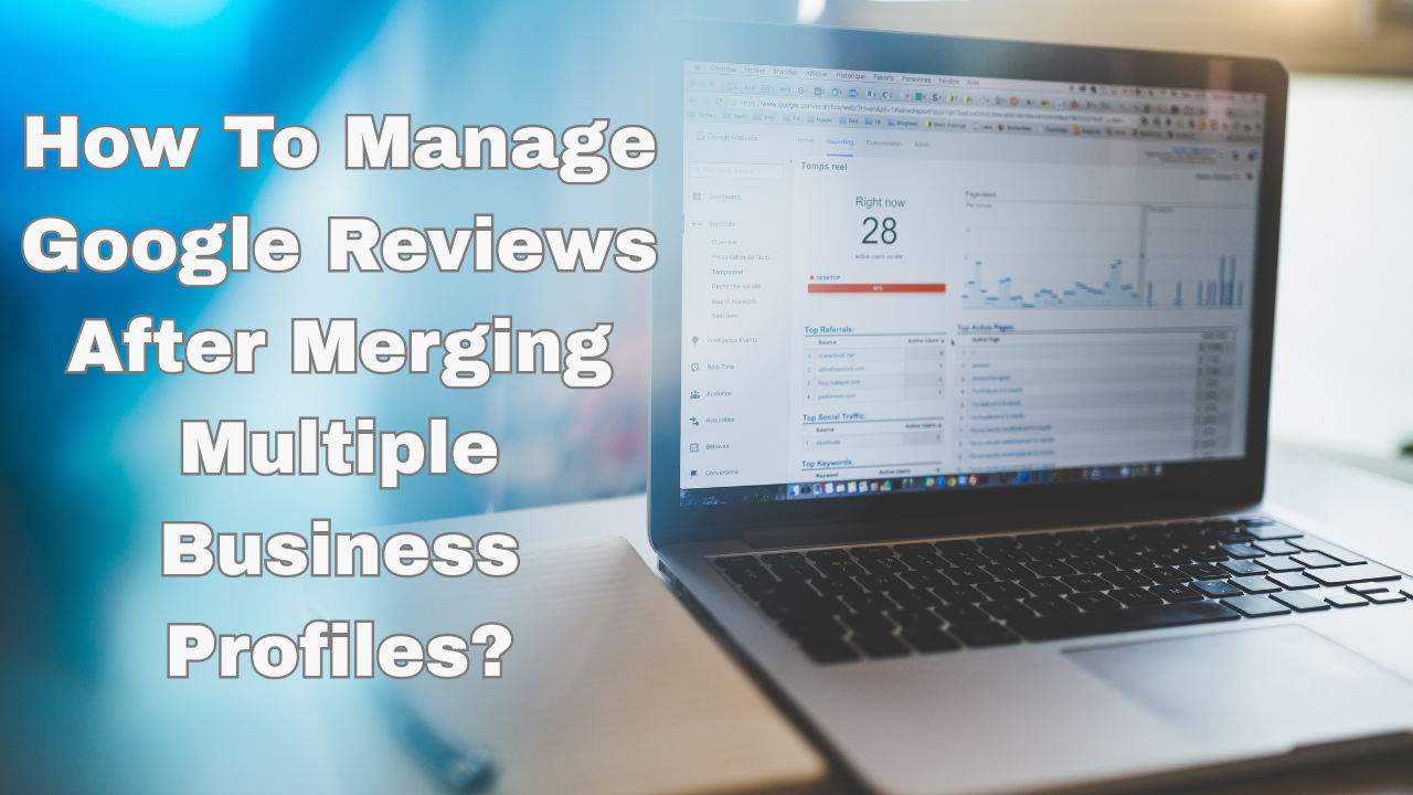 How To Manage Google Reviews After Merging Multiple Business Profiles? How To Manage Google Reviews After Merging Multiple Business Profiles?